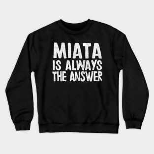 Miata Is Always The Answer - Mazda Miata/MX-5 Fan Gift Crewneck Sweatshirt
